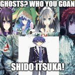 Shido Itsuka the Spirit Lover | YOU GOT GHOSTS? WHO YOU GOANNA CALL? SHIDO ITSUKA! | image tagged in anime meme,date a live,anime,anime girl | made w/ Imgflip meme maker