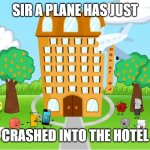 Object shows are "totally not sensitive" | SIR A PLANE HAS JUST; CRASHED INTO THE HOTEL | image tagged in a plane crashed into hotel oj,meme,memes,offensive,dark humor,inanimate insanity | made w/ Imgflip meme maker