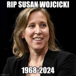 The CEO that was responsible for implementing COPPA on YouTube is dead | RIP SUSAN WOJCICKI; 1968-2024 | image tagged in susan wojcicki,rip,youtube | made w/ Imgflip meme maker