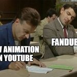 fandub channel on youtube | FANDUB; NEW ANIMATION ON YOUTUBE | image tagged in mr bean copying,fandub,youtube,animation | made w/ Imgflip meme maker