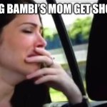 Crying Catherine | WATCHING BAMBI’S MOM GET SHOT BE LIKE | image tagged in crying catherine,bambi,disney,sad,tears,depressing | made w/ Imgflip meme maker