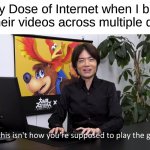 clever title | Daily Dose of Internet when I binge all their videos across multiple days: | image tagged in this isn't how you're supposed to play the game,memes,funny | made w/ Imgflip meme maker