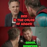 He Turns Green When He's Angry Makes No Sense | Red
is the color of anger; Green, however,
is the color of Envy | image tagged in thor ragnarok is he though,hulk,the hulk,the incredible hulk,it makes no sense,memes | made w/ Imgflip meme maker