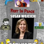 the gravestone of susan wojcicki | SUSAN WOJCICKI; THE DESPITE CEO OF YOUTUBE | image tagged in gravestone,victory,wojak,youtube,homer simpson,we won mr stark | made w/ Imgflip meme maker