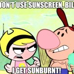 Billy and Mandy at the beach | I DON'T USE SUNSCREEN, BILLY; I GET SUNBURNT! | image tagged in billy and mandy at the beach | made w/ Imgflip meme maker