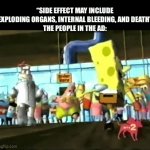 Womp womp | “SIDE EFFECT MAY INCLUDE EXPLODING ORGANS, INTERNAL BLEEDING, AND DEATH”
THE PEOPLE IN THE AD: | image tagged in gifs,spongebob | made w/ Imgflip video-to-gif maker