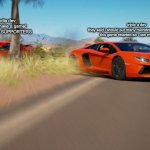 indie and triple a dev | triple a dev
they said i should put many microtransactions and make this game retarted so i can make ez monie; indie dev
i can make a game!
SHIT NO SUPPORTERS | image tagged in forza horizon 3 - lamborghini aventador takes down mustang | made w/ Imgflip meme maker