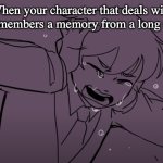 Who else has a character with bad trauma? | When your character that deals with trauma remembers a memory from a long time ago: | image tagged in crying tubbo,facts,trauma,original character | made w/ Imgflip meme maker