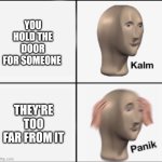 polite panik | YOU HOLD THE DOOR FOR SOMEONE; THEY'RE TOO FAR FROM IT | image tagged in kalm panik,polite | made w/ Imgflip meme maker