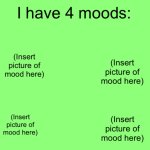 I have 4 moods meme