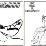 Brain chair vs hurr durr | my dumb###; vs if I lived in ancient Greece | image tagged in brain chair vs hurr durr | made w/ Imgflip meme maker