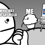 Me in a nutshell: | ANYONE WHO JUST WANTED TO SAY HELLO; ME; VEXILOLLOGY: ZE STUDY OF FLAGZ | image tagged in muffin teaches us,flags,asdfmovie,in a nutshell,memes,vexillology | made w/ Imgflip meme maker