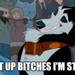 What Up | WHAT UP BITCHES I'M STEELE | image tagged in steele,balto | made w/ Imgflip meme maker