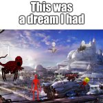 This is a dream I had | This was a dream I had | image tagged in future city,dream,dreams | made w/ Imgflip meme maker