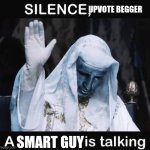 Silence X, a Y is talking | UPVOTE BEGGER; SMART GUY | image tagged in silence x a y is talking | made w/ Imgflip meme maker