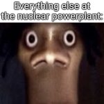 Quandale dingle | Me: eating some crunchy food; Everything else at the nuclear powerplant: | image tagged in quandale dingle | made w/ Imgflip meme maker