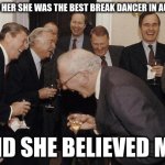 Best Break Dancer in Australia, laughing politicians | SO I TOLD HER SHE WAS THE BEST BREAK DANCER IN AUSTRALIA; AND SHE BELIEVED ME! | image tagged in and then he said,laughing men in suits,politicians | made w/ Imgflip meme maker