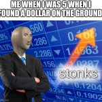 stonks | ME WHEN I WAS 5 WHEN I FOUND A DOLLAR ON THE GROUND: | image tagged in stonks,memes,funny,childhood,meme man | made w/ Imgflip meme maker