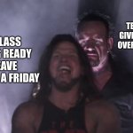 AJ Styles & Undertaker | THAT ONE TEACHER WHO GIVES HOMEWORK OVER THE WEEKEND; THE CLASS GETTING READY TO LEAVE CLASS ON A FRIDAY | image tagged in aj styles undertaker,memes,funny,school,weekend,teachers | made w/ Imgflip meme maker