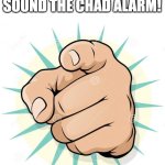 No homo | QUICK, WE HAVE TO SOUND THE CHAD ALARM! | image tagged in pointing at you,memes | made w/ Imgflip meme maker