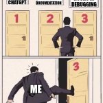 Kick Open Door Number 3 | READ THE OFFICIAL DOCUMENTATION; SPEND 12 HOURS IN DEBUGGING; USE CHATGPT; ME | image tagged in kick open door number 3 | made w/ Imgflip meme maker