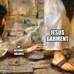 Jesus Garment Account Balance | JESUS GARMENT; MY ACCOUNT BALANCE | image tagged in jesus garment | made w/ Imgflip meme maker