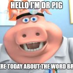 dr pig talks about brain drain | HELLO I'M DR PIG; AND I'M HERE TODAY ABOUT THE WORD BRAIN DRAIN | image tagged in i diagnose you with dead,back at the barnyard,nickelodeon,paramount,memes,brain drain | made w/ Imgflip meme maker