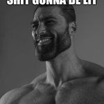 Giga Chad is Excited - Gonna be Lit | SHIT GONNA BE LIT | image tagged in giga chad | made w/ Imgflip meme maker