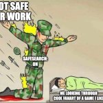 Soldier protecting sleeping child | NOT SAFE FOR WORK; SAFESEARCH: ON; ME LOOKING THROUGH COOL FANART OF A GAME I LIKE | image tagged in soldier protecting sleeping child | made w/ Imgflip meme maker