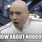 Dr evil | HOW ABOUT NOOOOO | image tagged in how about no | made w/ Imgflip meme maker