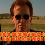 Mosquitos and ticks | BLOOD-SUCKING THINGS OF EVIL THAT NEED TO BE WIPED OUT | image tagged in john carpenter's vampires,memes | made w/ Imgflip meme maker