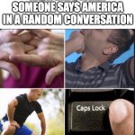 time to lock in... | ME, A BRIT, WHEN SOMEONE SAYS AMERICA IN A RANDOM CONVERSATION | image tagged in cracks knuckles,memes,europe,usa,uk | made w/ Imgflip meme maker