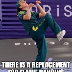 Australian Break dancer | THERE IS A REPLACEMENT FOR ELAINE DANCING | image tagged in australian break dancer | made w/ Imgflip meme maker