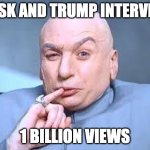 1 Billion Views | MUSK AND TRUMP INTERVIEW; 1 BILLION VIEWS | image tagged in dr evil pinky,donald trump,elon musk | made w/ Imgflip meme maker