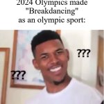 "Breakdancing?" This isn't America's Got Talent! | Me when the 2024 Olympics made "Breakdancing" as an olympic sport: | image tagged in nick young,memes,funny,2024,olympics,why are you like this | made w/ Imgflip meme maker