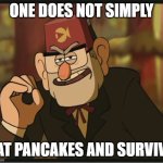 Rekrap take this | ONE DOES NOT SIMPLY; EAT PANCAKES AND SURVIVE | image tagged in one does not simply gravity falls version | made w/ Imgflip meme maker