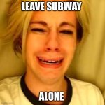 Chris Crocker | LEAVE SUBWAY; ALONE | image tagged in leave alone,jared from subway,funny memes | made w/ Imgflip meme maker