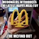 McDonalds | MCDONALDS INTRODUCES THE LATEST HAPPY MEAL TOY; THE MCFIND OUT | image tagged in mcdonalds | made w/ Imgflip meme maker