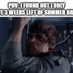 I start after Labor day | POV: I FOUND OUT I ONLY HAVE 3 WEEKS LEFT OF SUMMER BREAK | image tagged in gifs,sad,school,school sucks | made w/ Imgflip video-to-gif maker