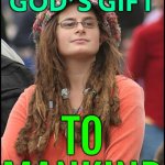 Women Are God's Gift To Mankind | WOMEN ARE GOD'S GIFT; TO MANKIND | image tagged in memes,college liberal,stupid liberals,men vs women,godzilla,god religion universe | made w/ Imgflip meme maker