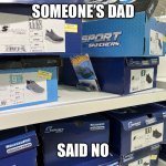 Sorry son, but I’m looking for shoes | SOMEONE’S DAD; SAID NO | image tagged in hot wheels or shoes,memes,funny,gifs,not really a gif,oh wow are you actually reading these tags | made w/ Imgflip meme maker