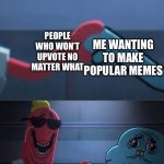 Awkward handshake | PEOPLE WHO WON’T UPVOTE NO MATTER WHAT; ME WANTING TO MAKE POPULAR MEMES | image tagged in awkward handshake | made w/ Imgflip meme maker