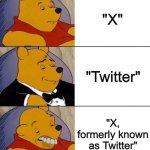 Just call it one or the other | "X"; "Twitter"; "X, formerly known as Twitter" | image tagged in best better blurst,memes,funny,twitter,x | made w/ Imgflip meme maker