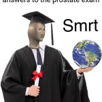 Smrt | Me after finding the answers to the prostate exam | image tagged in meme man smart | made w/ Imgflip meme maker