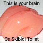 Any questions? | This is your brain; On Skibidi Toilet | image tagged in smooth brain,skibidi toilet,rizz,ohio,gen alpha,brainrot | made w/ Imgflip meme maker