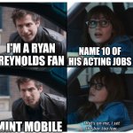 Mint mobile | I'M A RYAN REYNOLDS FAN; NAME 10 OF HIS ACTING JOBS; MINT MOBILE | image tagged in ryan reynolds | made w/ Imgflip meme maker