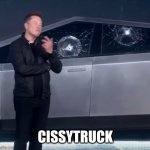 cissytruck | CISSYTRUCK | image tagged in tesla cybertruck broken glass | made w/ Imgflip meme maker