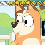 very delusional meme to see | da chilli 😆😆😆😆🤣🤣🤣🤣 | image tagged in bluey chili angry | made w/ Imgflip meme maker