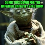 Funny | image tagged in funny,special education,education,educational,higher education,yoda | made w/ Imgflip meme maker