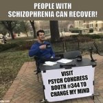 Fight me | PEOPLE WITH SCHIZOPHRENIA CAN RECOVER! VISIT 
PSYCH CONGRESS 
BOOTH #344 TO 
CHANGE MY MIND | image tagged in fight me | made w/ Imgflip meme maker